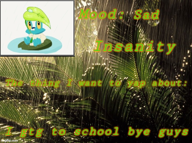 Bye | Sad; I gtg to school bye guys | image tagged in new insanity announcement temp | made w/ Imgflip meme maker