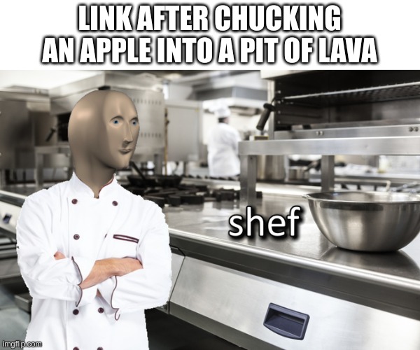 yummy baked apple | LINK AFTER CHUCKING AN APPLE INTO A PIT OF LAVA | image tagged in meme man shef | made w/ Imgflip meme maker