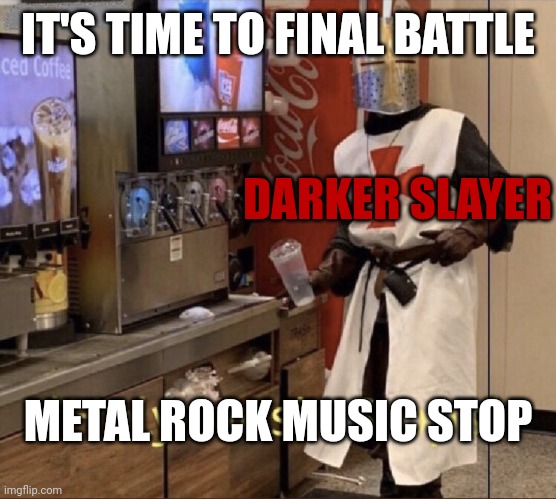 Holy music stop | IT'S TIME TO FINAL BATTLE; DARKER SLAYER; METAL ROCK MUSIC STOP | image tagged in holy music stops,memes,funny | made w/ Imgflip meme maker