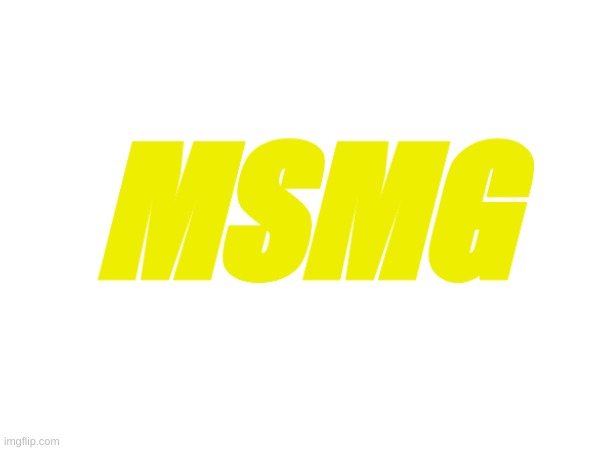 What is a msmg logo give me one | MSMG | image tagged in memes,lol,msmg,imgflip | made w/ Imgflip meme maker