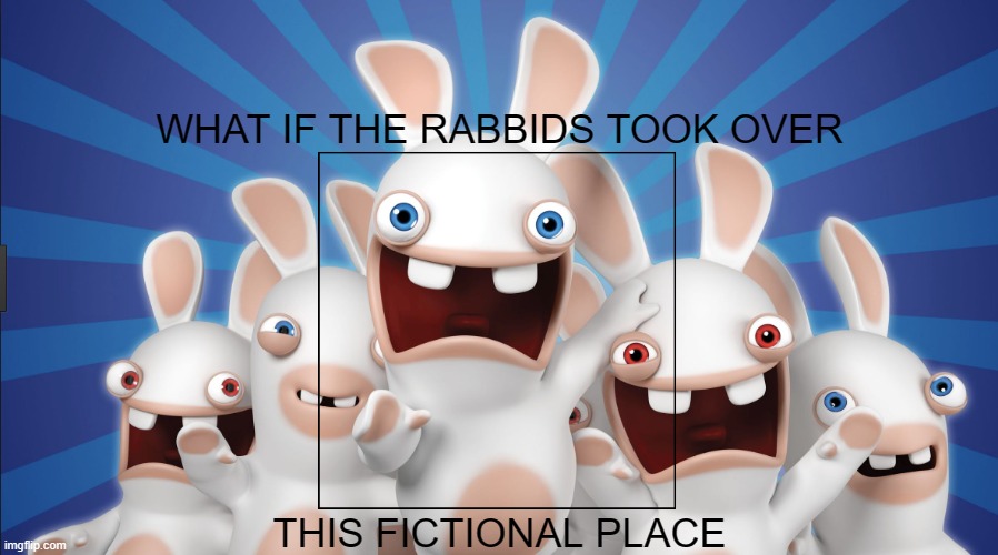 what if this rabbids took over this fictional place | WHAT IF THE RABBIDS TOOK OVER; THIS FICTIONAL PLACE | image tagged in raving rabbids,blank white template | made w/ Imgflip meme maker