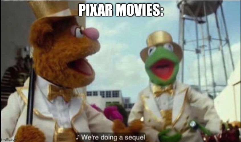 We're doing a sequel | PIXAR MOVIES: | image tagged in we're doing a sequel | made w/ Imgflip meme maker