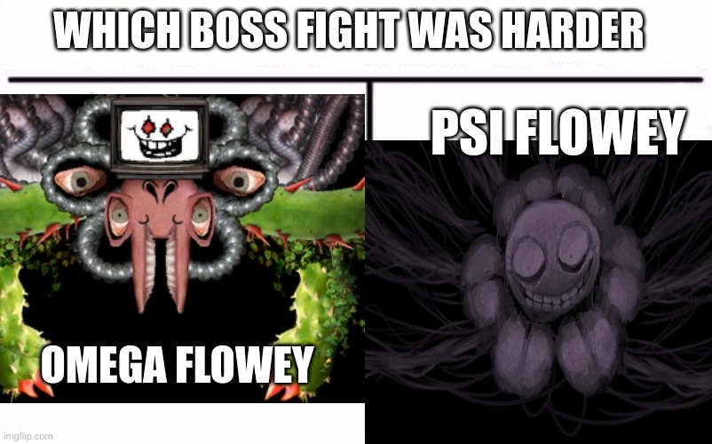 Idk | WHICH BOSS FIGHT WAS HARDER; PSI FLOWEY; OMEGA FLOWEY | image tagged in who would win blank | made w/ Imgflip meme maker