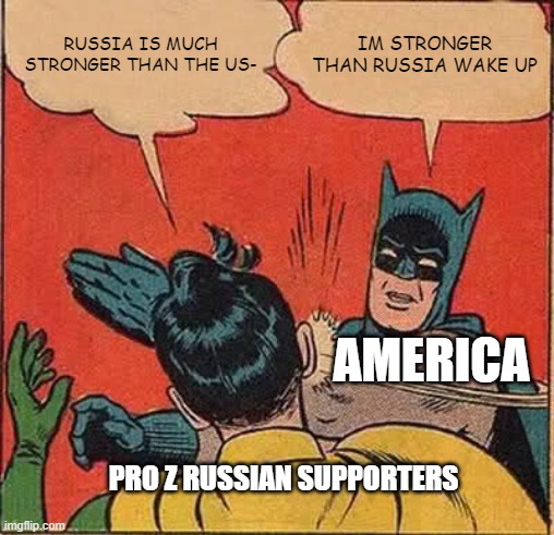 Ending this stupid debate | RUSSIA IS MUCH STRONGER THAN THE US-; IM STRONGER THAN RUSSIA WAKE UP; AMERICA; PRO Z RUSSIAN SUPPORTERS | image tagged in memes,batman slapping robin,russia,america | made w/ Imgflip meme maker