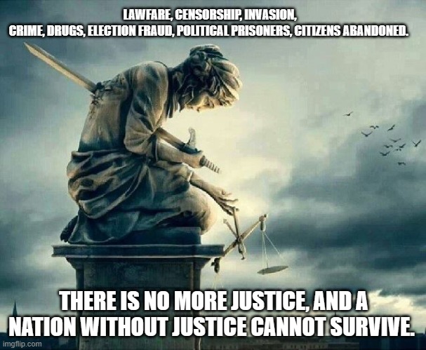 Injustice system | LAWFARE, CENSORSHIP, INVASION, CRIME, DRUGS, ELECTION FRAUD, POLITICAL PRISONERS, CITIZENS ABANDONED. THERE IS NO MORE JUSTICE, AND A NATION WITHOUT JUSTICE CANNOT SURVIVE. | image tagged in justice committing suicide injustice system,america in decline,democrat war on america,lawfare,political prisoners,invasion | made w/ Imgflip meme maker