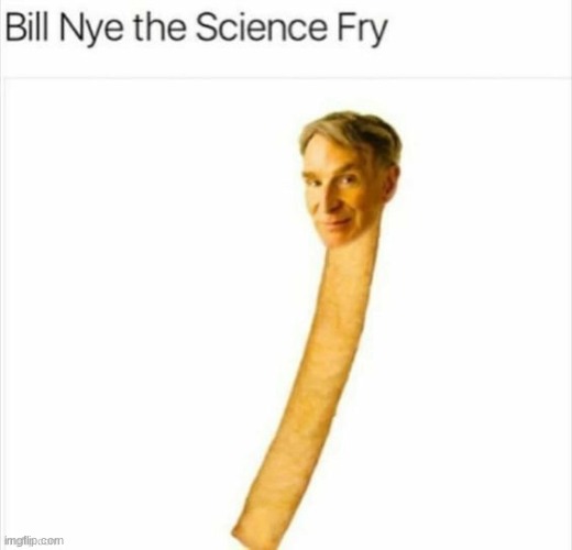 BILL FRYYYYYYYY | image tagged in memes,funny,cursed image,bill nye the science guy | made w/ Imgflip meme maker