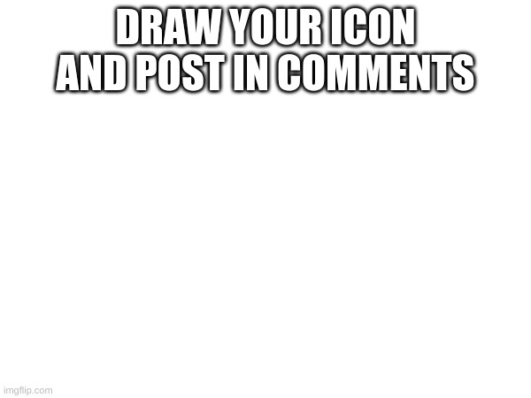 MSMG icons draw your icon and post in comments | DRAW YOUR ICON AND POST IN COMMENTS | image tagged in memes,icon,imgflip,meme,msmg | made w/ Imgflip meme maker
