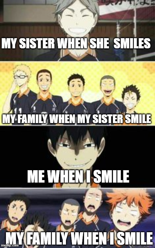 kurasuno | MY SISTER WHEN SHE  SMILES; MY FAMILY WHEN MY SISTER SMILE; ME WHEN I SMILE; MY FAMILY WHEN I SMILE | image tagged in kurasuno | made w/ Imgflip meme maker