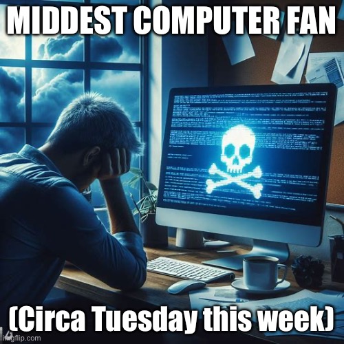 MIDDEST COMPUTER FAN (Circa Tuesday this week) | made w/ Imgflip meme maker