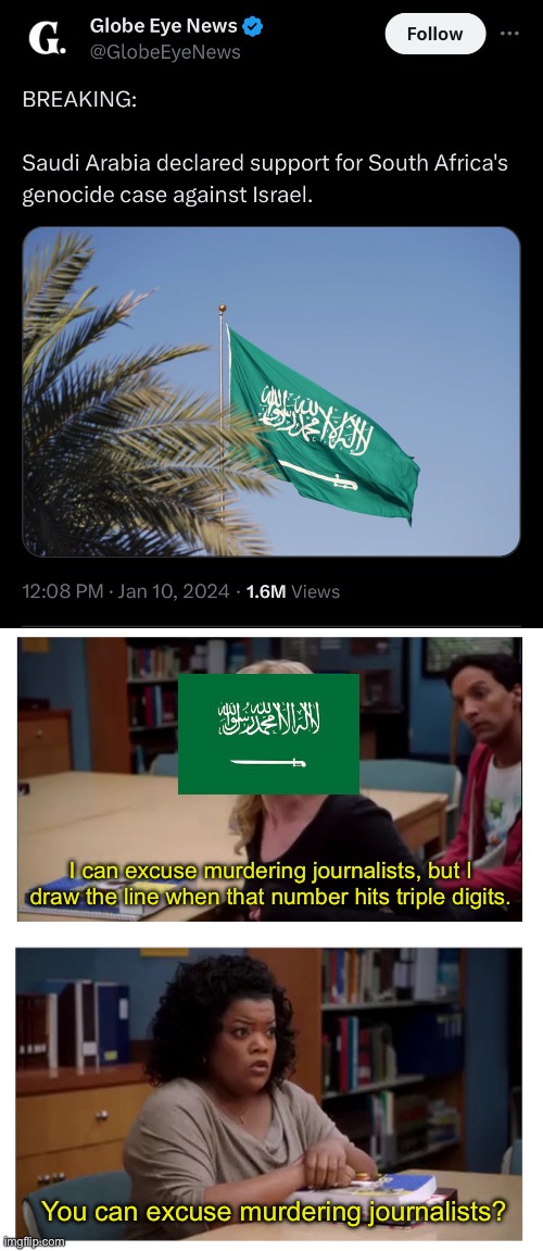 You know you’ve messed up when even Saudi Arabia thinks you’ve crossed a line. | I can excuse murdering journalists, but I draw the line when that number hits triple digits. You can excuse murdering journalists? | image tagged in you can excuse racism blank,israel,palestine,saudi arabia,genocide | made w/ Imgflip meme maker