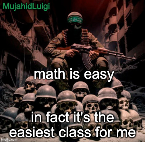MujahidLuigi announcement | math is easy; in fact it's the easiest class for me | image tagged in mujahidluigi announcement | made w/ Imgflip meme maker