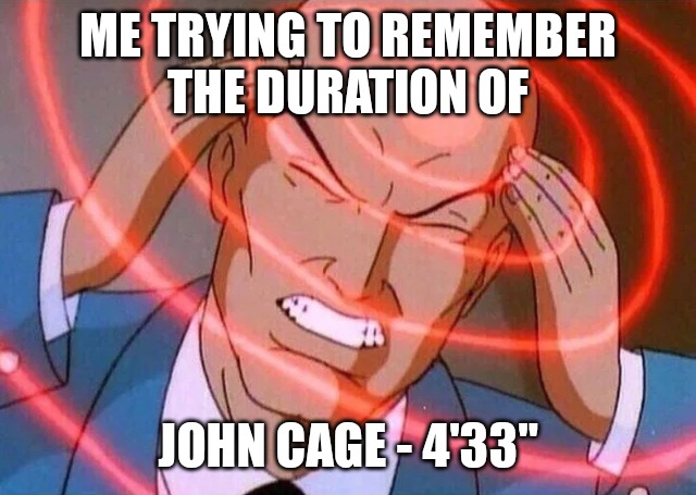 Trying to remember | ME TRYING TO REMEMBER
THE DURATION OF; JOHN CAGE - 4'33" | image tagged in trying to remember | made w/ Imgflip meme maker