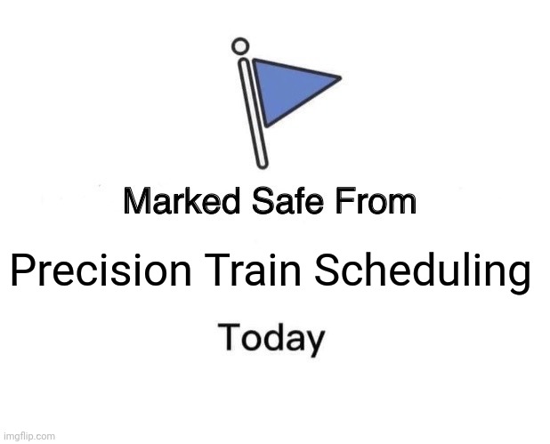 RAILROAD UNIONS, UNITE! | Precision Train Scheduling | image tagged in memes,marked safe from,railroad | made w/ Imgflip meme maker