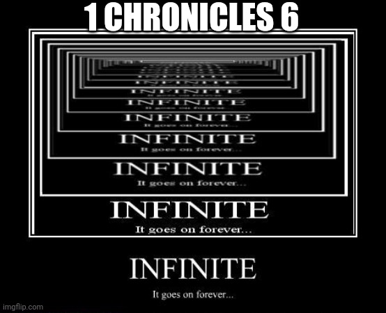 81 verses | 1 CHRONICLES 6 | image tagged in infinity,funny,christian memes,bible,so true | made w/ Imgflip meme maker