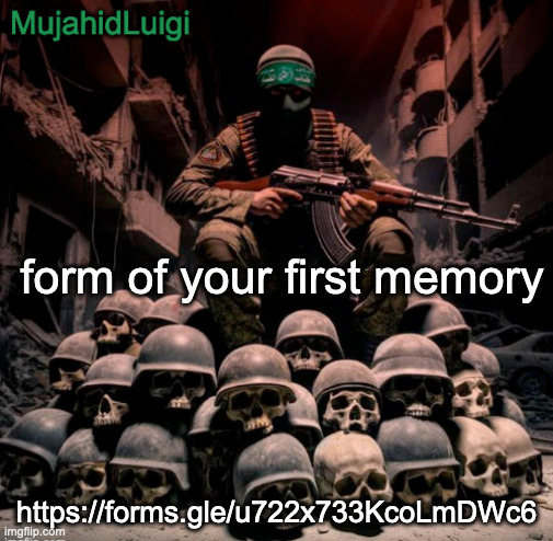 https://forms.gle/u722x733KcoLmDWc6 | form of your first memory; https://forms.gle/u722x733KcoLmDWc6 | image tagged in mujahidluigi announcement | made w/ Imgflip meme maker