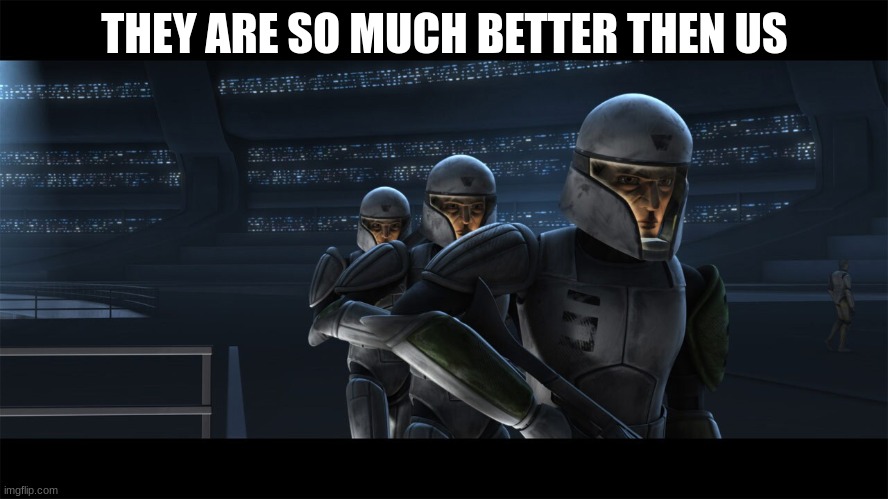 THEY ARE SO MUCH BETTER THAN US | made w/ Imgflip meme maker
