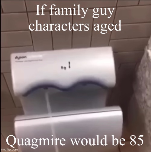 Piss | If family guy characters aged; Quagmire would be 85 | image tagged in piss | made w/ Imgflip meme maker