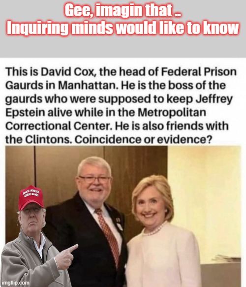 Is there not limit to coincidences involving the Clinton's ? | Gee, imagin that .. Inquiring minds would like to know | image tagged in democrats,government corruption,wanted dead or alive | made w/ Imgflip meme maker