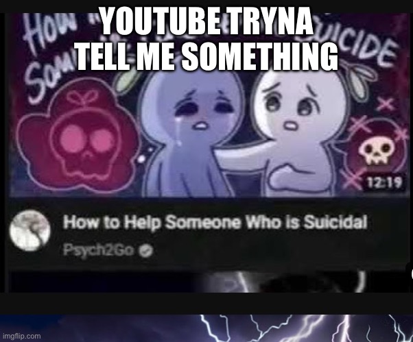 Hmmm, | YOUTUBE TRYNA TELL ME SOMETHING | image tagged in suicide,dark | made w/ Imgflip meme maker