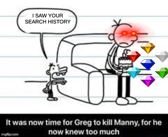 Manny knew too much | I SAW YOUR SEARCH HISTORY | image tagged in manny knew too much | made w/ Imgflip meme maker