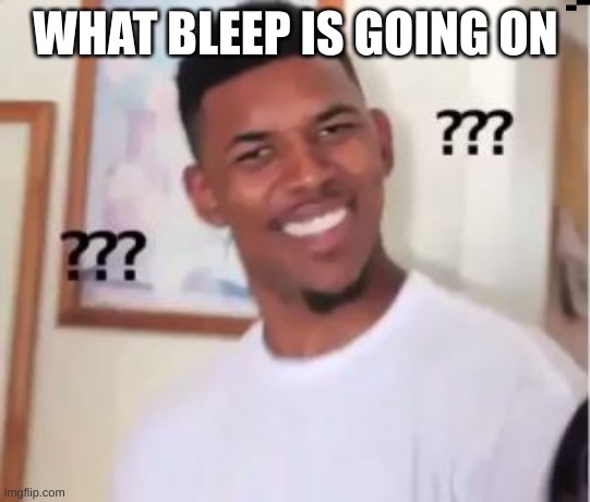 what up | WHAT BLEEP IS GOING ON | image tagged in nick young | made w/ Imgflip meme maker