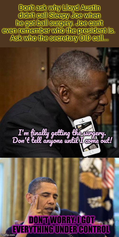 Democrat Problems | Don't ask why Lloyd Austin didn't call Sleepy Joe when he got ball surgery. Joe can't even remember who the president is. 
Ask who the secretary DID call... | image tagged in secretary of defense,obama,3rd term | made w/ Imgflip meme maker