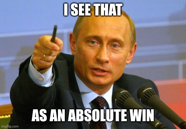Good Guy Putin Meme | I SEE THAT AS AN ABSOLUTE WIN | image tagged in memes,good guy putin | made w/ Imgflip meme maker