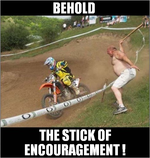 When You're Losing The Race ! | BEHOLD; THE STICK OF ENCOURAGEMENT ! | image tagged in motorcycle,racing,encouragement | made w/ Imgflip meme maker