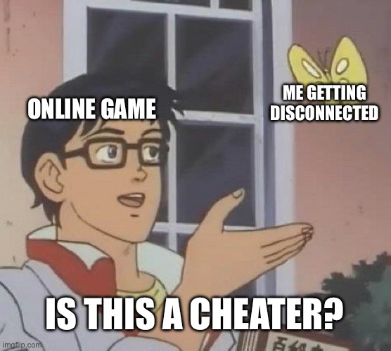 Not my fault your servers are crap | ME GETTING DISCONNECTED; ONLINE GAME; IS THIS A CHEATER? | image tagged in memes,is this a pigeon,online gaming,cheating | made w/ Imgflip meme maker