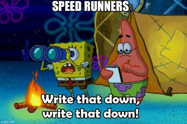 write that down | SPEED RUNNERS | image tagged in write that down | made w/ Imgflip meme maker