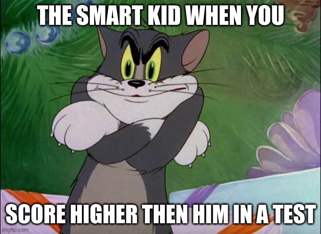 Tom crossing arms | THE SMART KID WHEN YOU; SCORE HIGHER THEN HIM IN A TEST | image tagged in tom crossing arms,school,memes,funny,school memes,smart kid | made w/ Imgflip meme maker