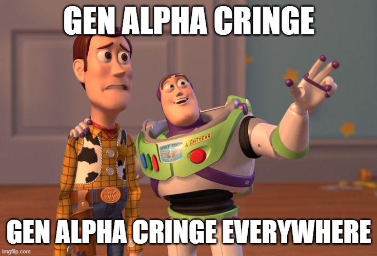 don't ever view the homepage of YouTube kids. | GEN ALPHA CRINGE; GEN ALPHA CRINGE EVERYWHERE | image tagged in memes,x x everywhere,funny,gen alpha,relatable,internet | made w/ Imgflip meme maker