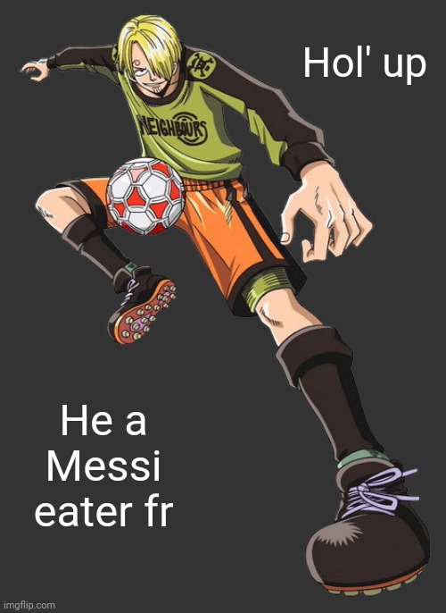 Hol' up He a Messi eater fr | made w/ Imgflip meme maker