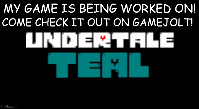Undertale Teal | COME CHECK IT OUT ON GAMEJOLT! MY GAME IS BEING WORKED ON! | image tagged in undertale | made w/ Imgflip meme maker