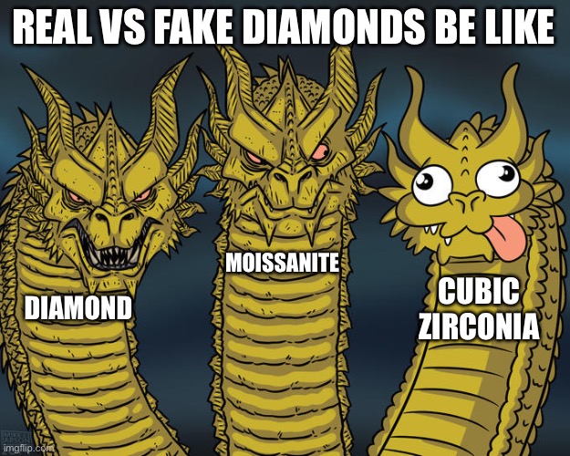 pov: real vs fake diamond | REAL VS FAKE DIAMONDS BE LIKE; MOISSANITE; CUBIC ZIRCONIA; DIAMOND | image tagged in three-headed dragon | made w/ Imgflip meme maker