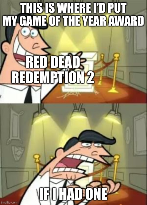 This Is Where I'd Put My Trophy If I Had One Meme | THIS IS WHERE I’D PUT MY GAME OF THE YEAR AWARD; RED DEAD REDEMPTION 2; IF I HAD ONE | image tagged in memes,this is where i'd put my trophy if i had one,arthur morgan,red dead redemption 2 | made w/ Imgflip meme maker