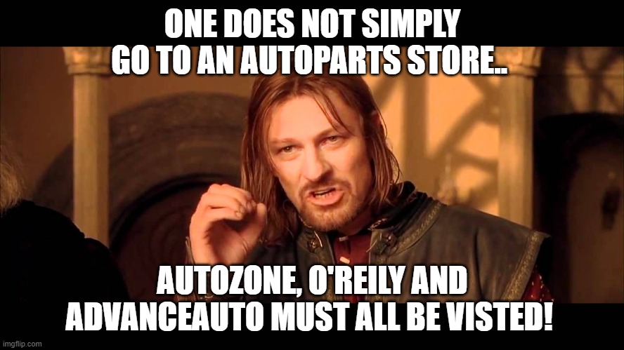 I am going to the auto parts store.. Ill be back in 20 minutes.. never | ONE DOES NOT SIMPLY GO TO AN AUTOPARTS STORE.. AUTOZONE, O'REILY AND ADVANCEAUTO MUST ALL BE VISTED! | image tagged in walk into mordor | made w/ Imgflip meme maker