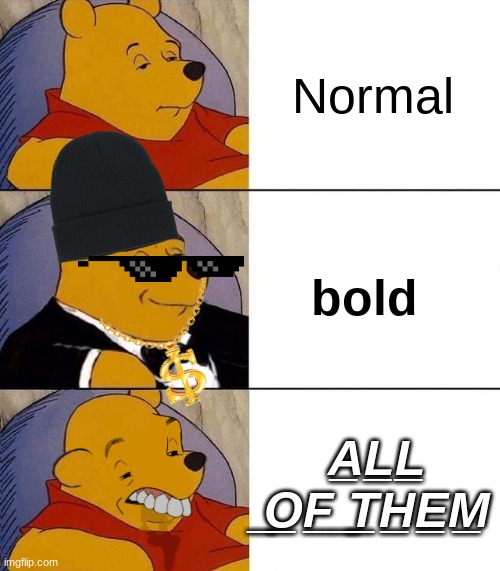 I don't know this was just a random thought | Normal; bold; A̲L̲L̲ ̲O̲F̲ ̲T̲H̲E̲M̲ | image tagged in best better blurst | made w/ Imgflip meme maker