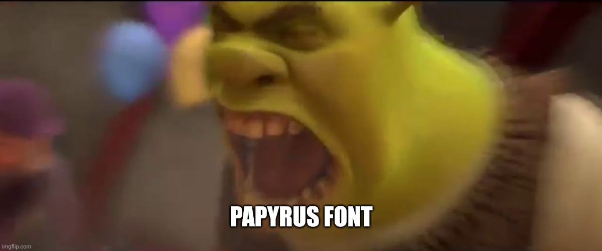 Shrek Screaming | PAPYRUS FONT | image tagged in shrek screaming | made w/ Imgflip meme maker
