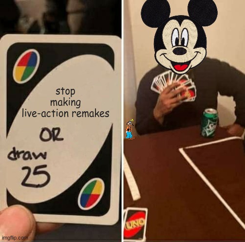 UNO Draw 25 Cards | stop making live-action remakes | image tagged in memes,uno draw 25 cards,disney,movies,animation | made w/ Imgflip meme maker