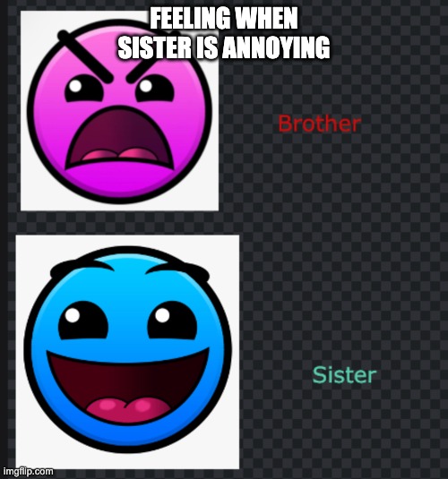 FEELING WHEN SISTER IS ANNOYING | made w/ Imgflip meme maker