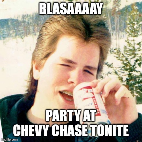 I like beer | BLASAAAAY; PARTY AT CHEVY CHASE TONITE | image tagged in memes,eighties teen,washington,redskins,chevy chase | made w/ Imgflip meme maker