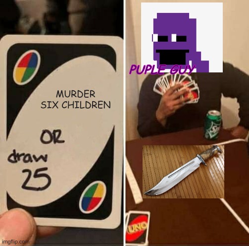 PUPLE GUY LIKES TO KULL | PUPLE GUY; MURDER SIX CHILDREN | image tagged in memes,uno draw 25 cards | made w/ Imgflip meme maker