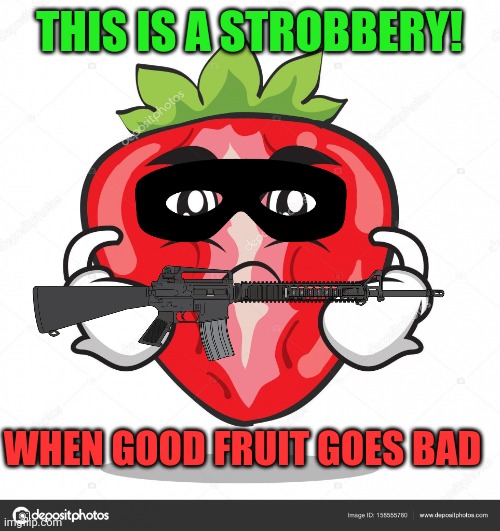 Angry strawberry | THIS IS A STROBBERY! WHEN GOOD FRUIT GOES BAD | image tagged in angry strawberry | made w/ Imgflip meme maker