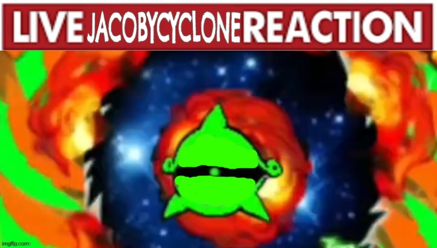 Live JacobyCyclone Reaction V3 | image tagged in live jacobycyclone reaction v3 | made w/ Imgflip meme maker