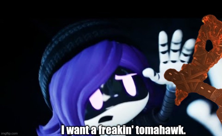 Man I always wanted to get a tomahawk! | I want a freakin' tomahawk. | image tagged in i wanna frickin ninja star | made w/ Imgflip meme maker