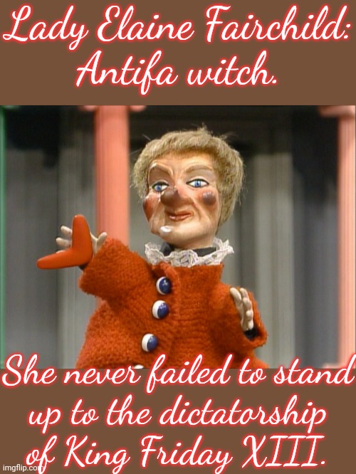Boomerang toomerang soomerang! | Lady Elaine Fairchild:
Antifa witch. She never failed to stand
up to the dictatorship of King Friday XIII. | image tagged in lady elaine fairchilde,mr rogers,pbs,puppet,magic,rebel | made w/ Imgflip meme maker