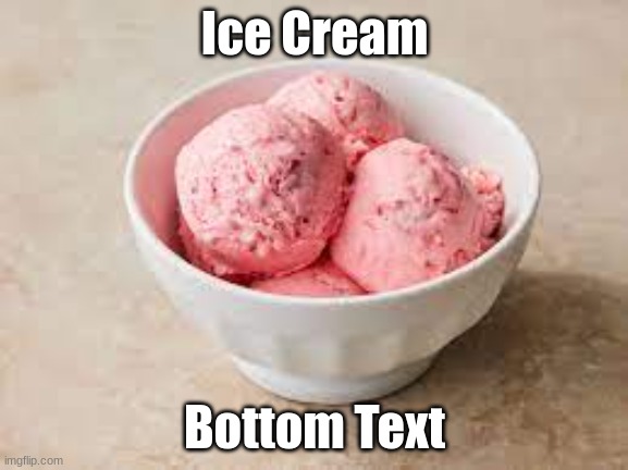 ICE CREAM | Ice Cream; Bottom Text | image tagged in ice cream | made w/ Imgflip meme maker