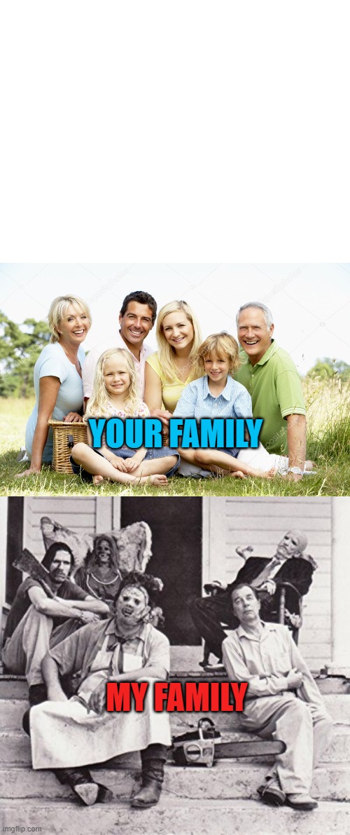 YOUR FAMILY; MY FAMILY | made w/ Imgflip meme maker