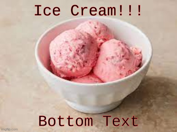 ᓰᑢᘿ ᑢᖇᘿᗩᘻ | Ice Cream!!! Bottom Text | image tagged in ice cream | made w/ Imgflip meme maker